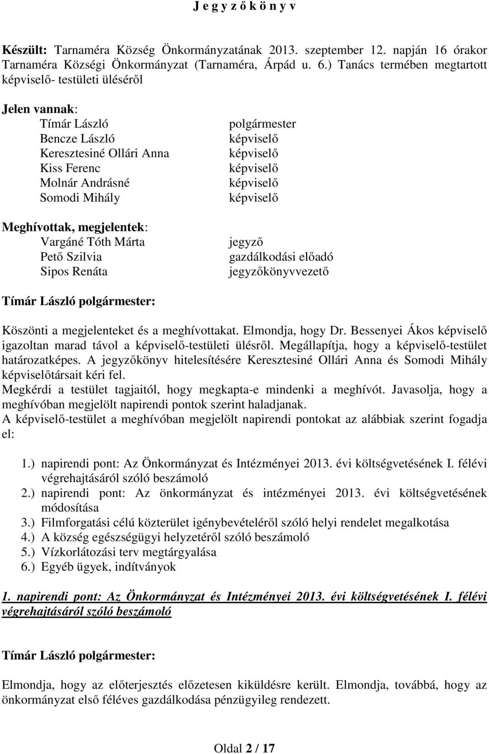 Vargáné Tóth Márta Pető Szilvia Sipos Renáta polgármester képviselő képviselő képviselő képviselő képviselő jegyző gazdálkodási előadó jegyzőkönyvvezető Köszönti a megjelenteket és a meghívottakat.