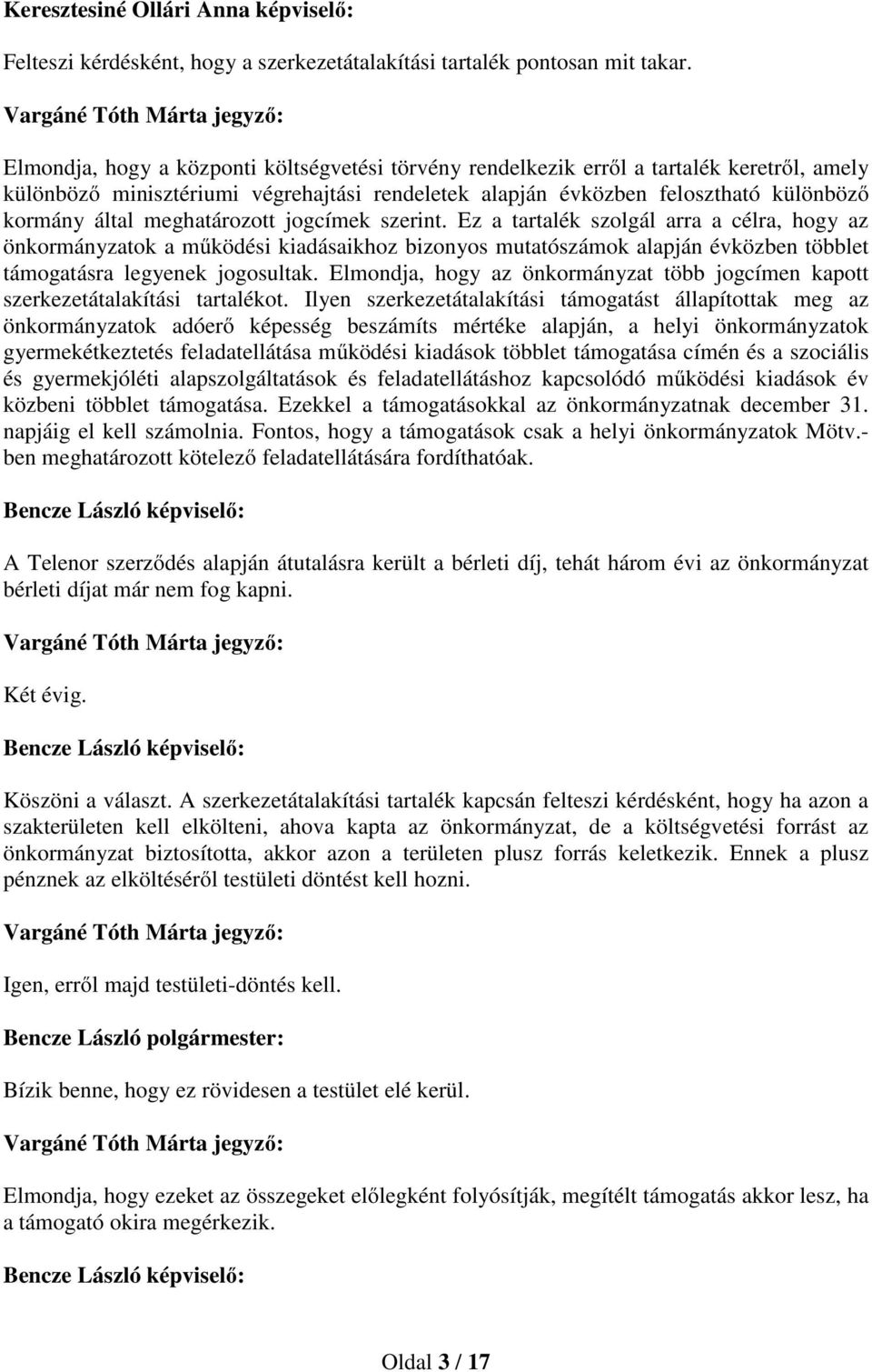 meghatározott jogcímek szerint. Ez a tartalék szolgál arra a célra, hogy az önkormányzatok a működési kiadásaikhoz bizonyos mutatószámok alapján évközben többlet támogatásra legyenek jogosultak.