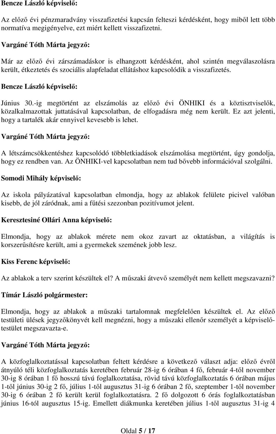 -ig megtörtént az elszámolás az előző évi ÖNHIKI és a köztisztviselők, közalkalmazottak juttatásával kapcsolatban, de elfogadásra még nem került.