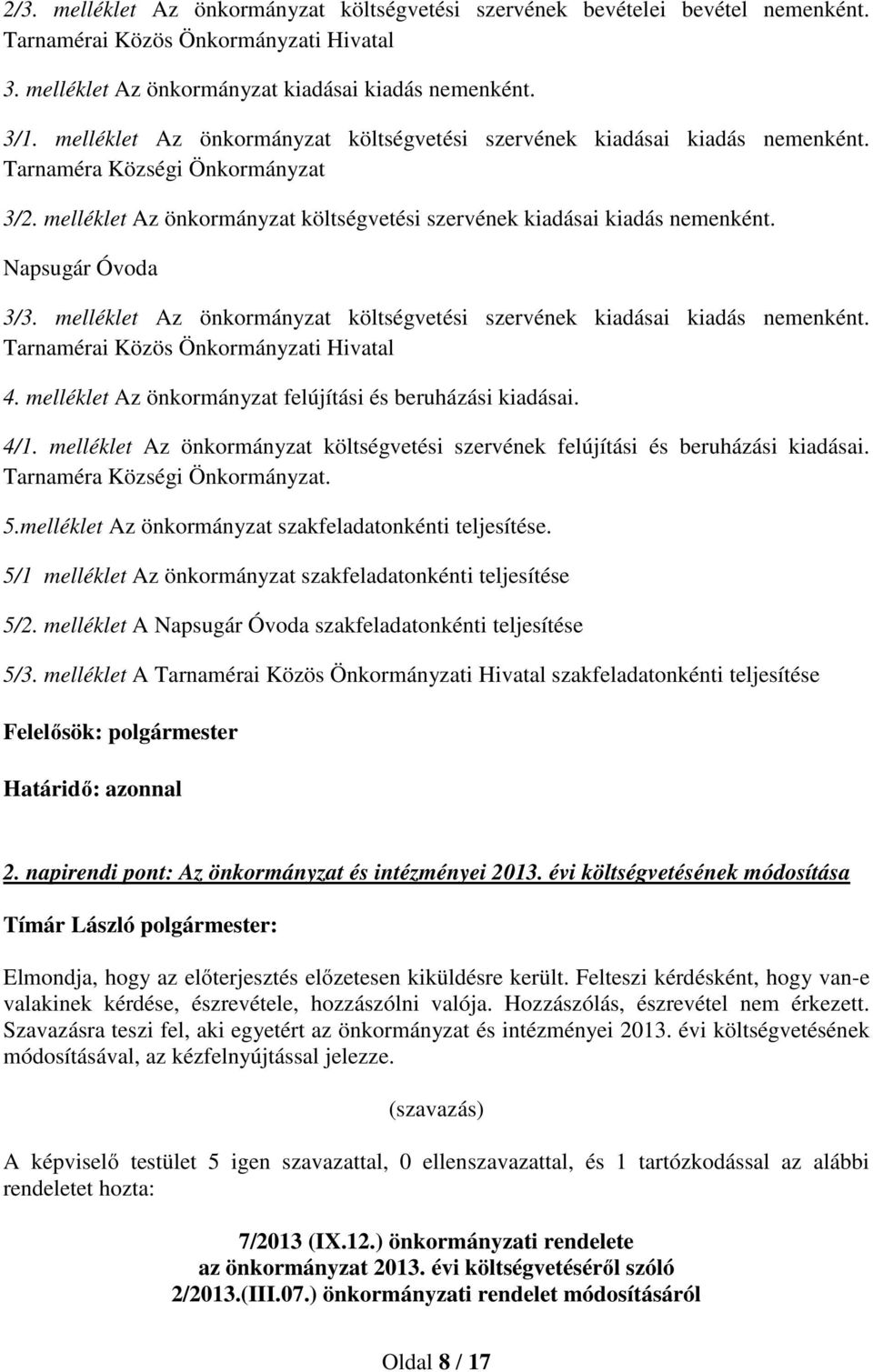 Napsugár Óvoda 3/3. melléklet Az önkormányzat költségvetési szervének kiadásai kiadás nemenként. Tarnamérai Közös Önkormányzati Hivatal 4. melléklet Az önkormányzat felújítási és beruházási kiadásai.