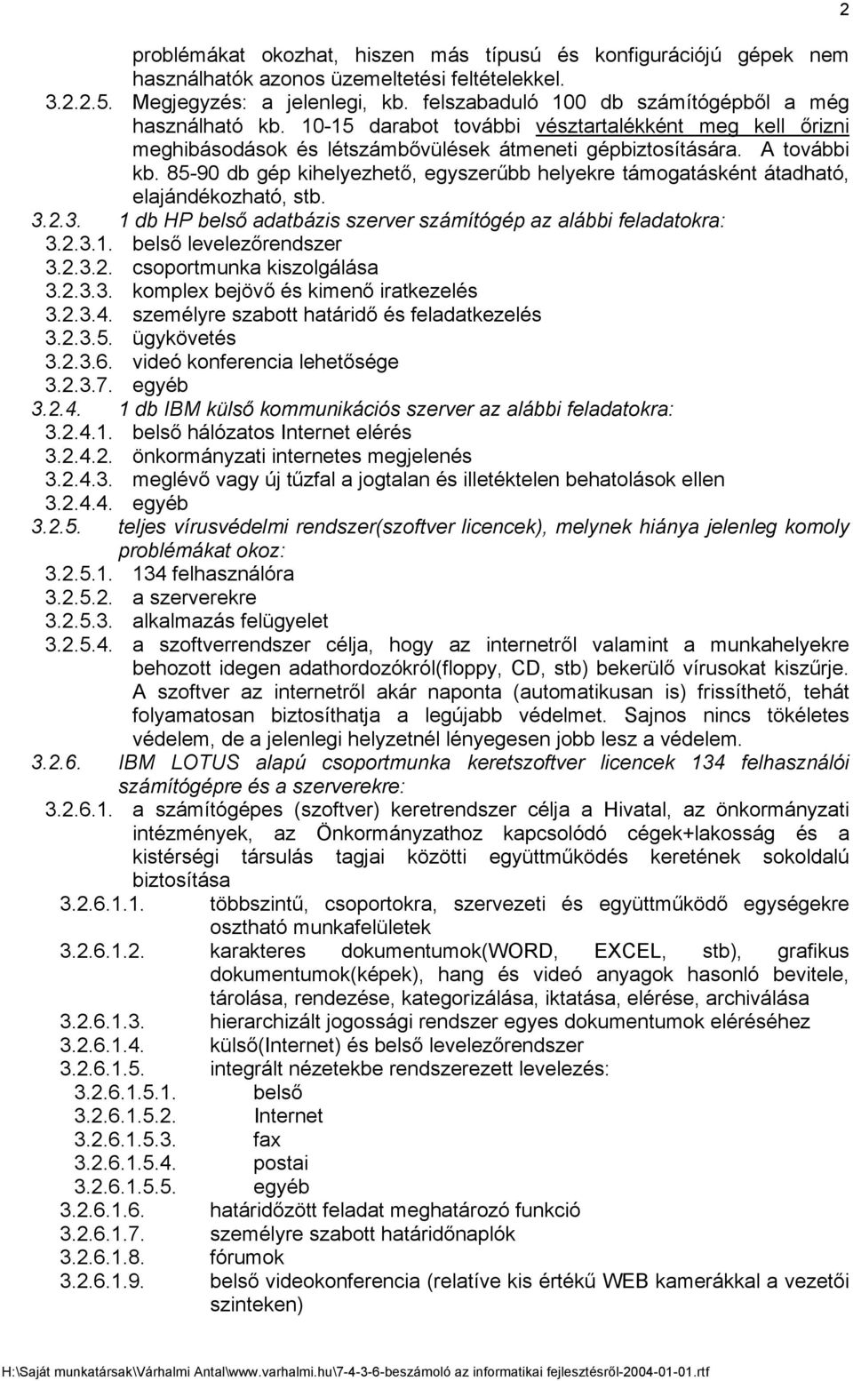 85-90 db gép kihelyezhető, egyszerűbb helyekre támogatásként átadható, elajándékozható, stb. 3.2.3. 1 db HP belső adatbázis szerver számítógép az alábbi feladatokra: 3.2.3.1. belső levelezőrendszer 3.