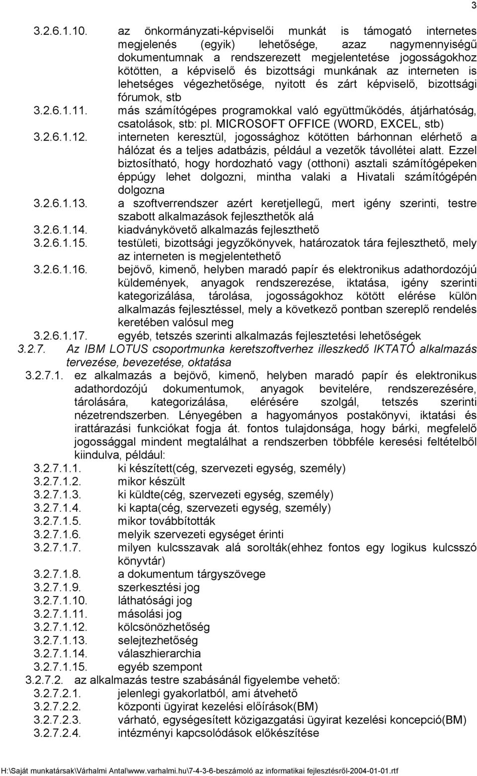 bizottsági munkának az interneten is lehetséges végezhetősége, nyitott és zárt képviselő, bizottsági fórumok, stb 3.2.6.1.11.