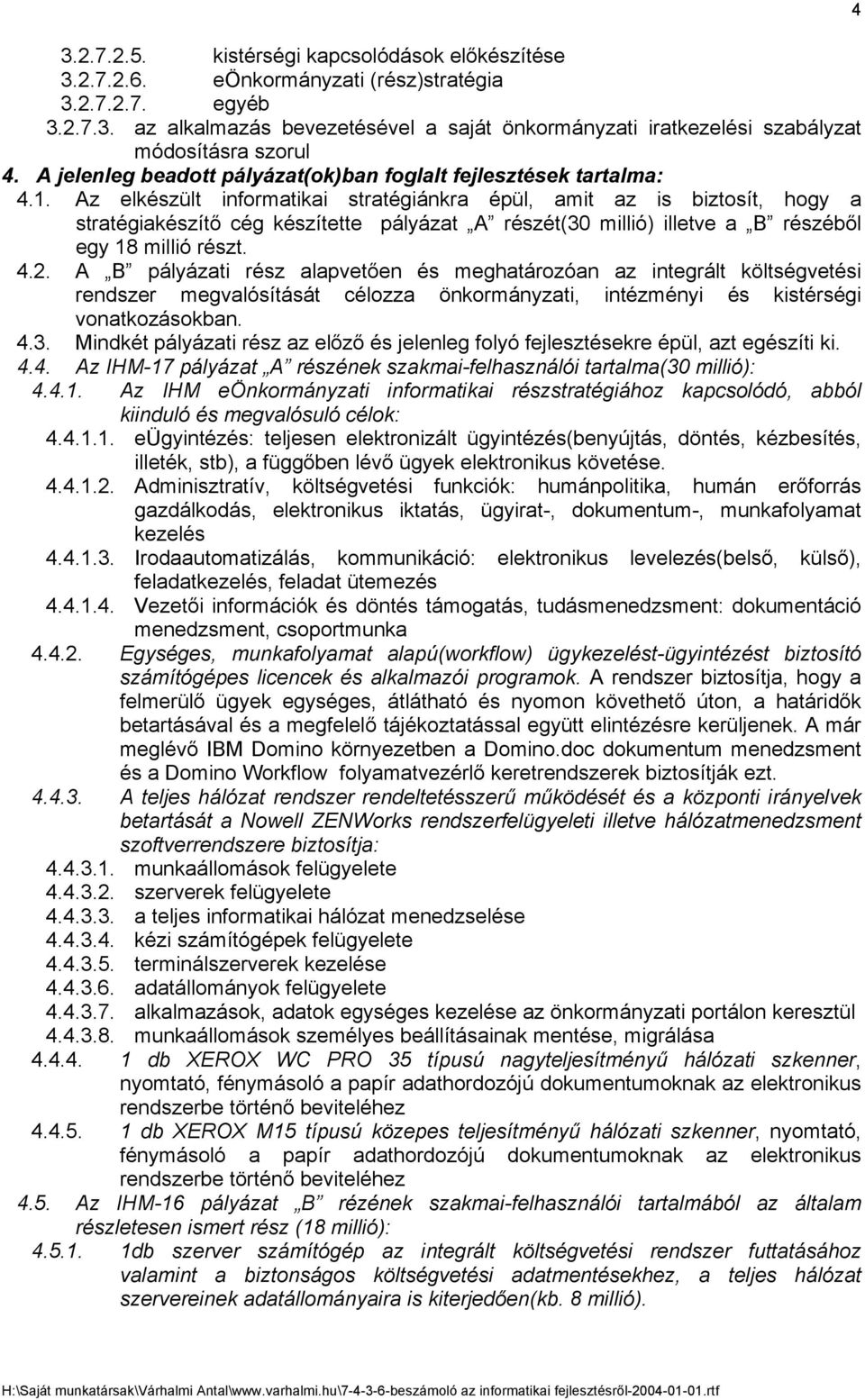 Az elkészült informatikai stratégiánkra épül, amit az is biztosít, hogy a stratégiakészítő cég készítette pályázat A részét(30 millió) illetve a B részéből egy 18 millió részt. 4.2.