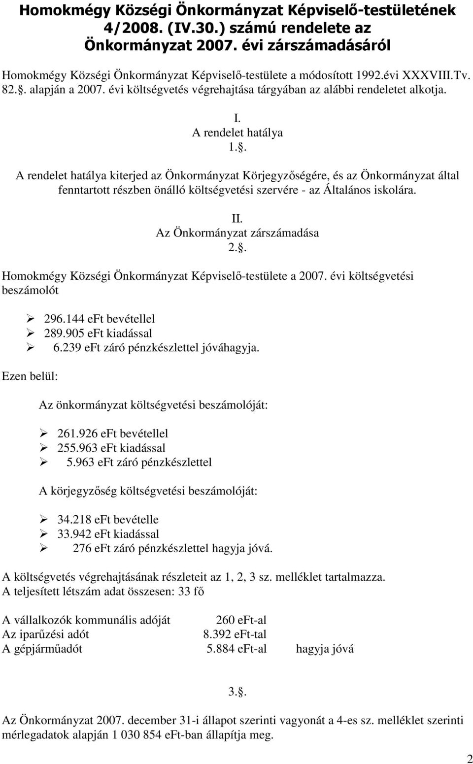 . A rendelet hatálya kiterjed az Önkormányzat Körjegyzőségére, és az Önkormányzat által fenntartott részben önálló költségvetési szervére - az Általános iskolára. II. Az Önkormányzat zárszámadása 2.