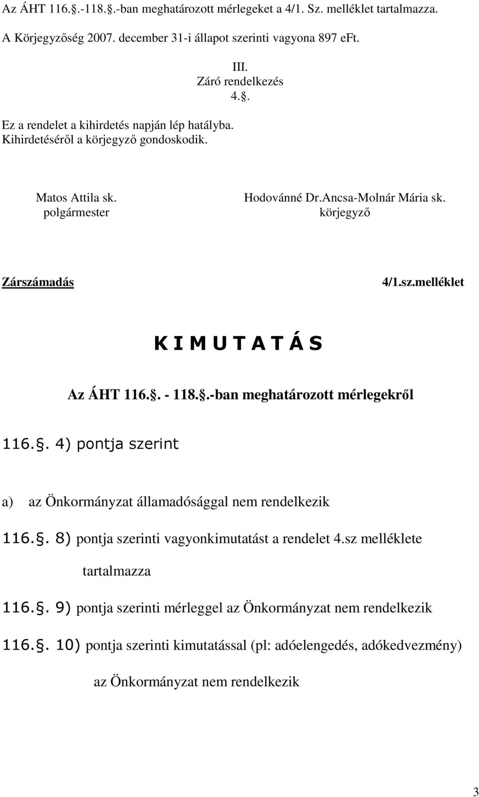 körjegyző Zárszámadás 4/1.sz.melléklet K I M U T A T Á S Az ÁHT 116.. - 118..-ban meghatározott mérlegekről 116.. 4) pontja szerint a) az Önkormányzat államadósággal nem rendelkezik 116.