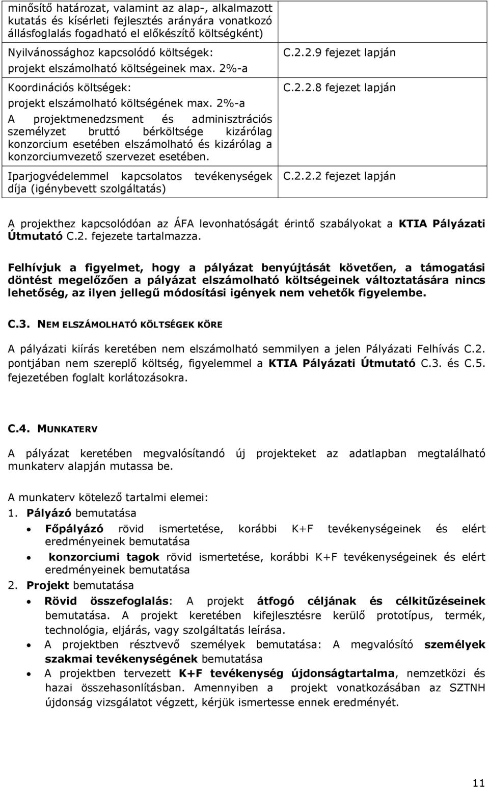 2%-a A projektmenedzsment és adminisztrációs személyzet bruttó bérköltsége kizárólag konzorcium esetében elszámolható és kizárólag a konzorciumvezető szervezet esetében.