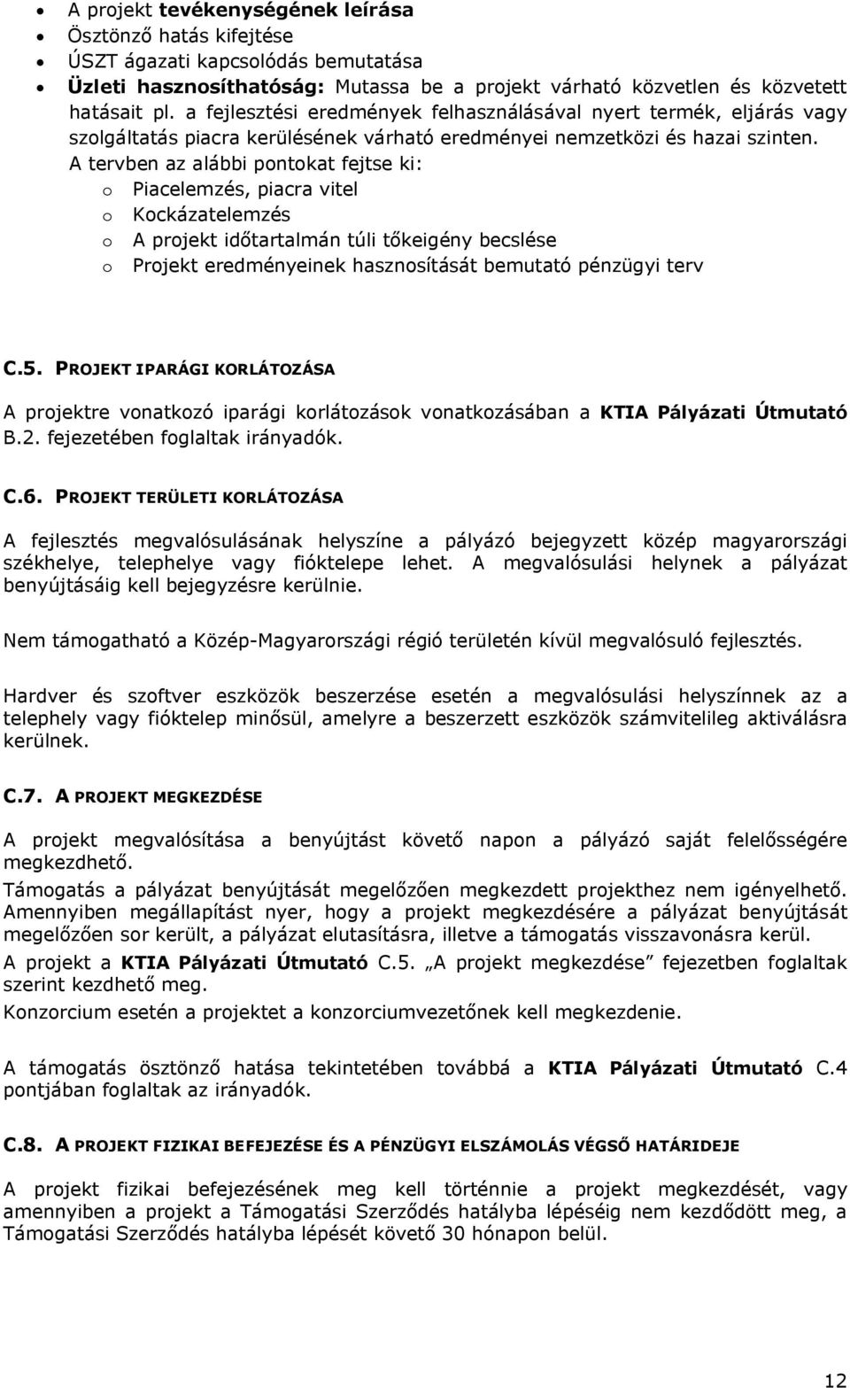 A tervben az alábbi pontokat fejtse ki: o Piacelemzés, piacra vitel o Kockázatelemzés o A projekt időtartalmán túli tőkeigény becslése o Projekt eredményeinek hasznosítását be pénzügyi terv C.5.