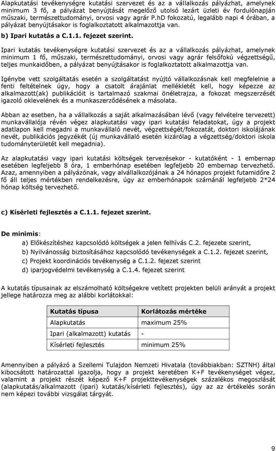 Ipari kutatás tevékenységre kutatási szervezet és az a vállalkozás pályázhat, amelynek minimum 1 fő, műszaki, természettudományi, orvosi vagy agrár felsőfokú végzettségű, teljes munkaidőben, a