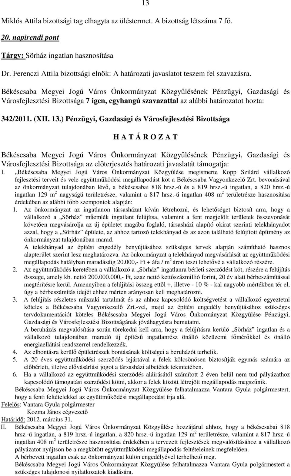 Városfejlesztési Bizottsága 7 igen, egyhangú szavazattal az alábbi határozatot hozta: 342/2011. (XII. 13.