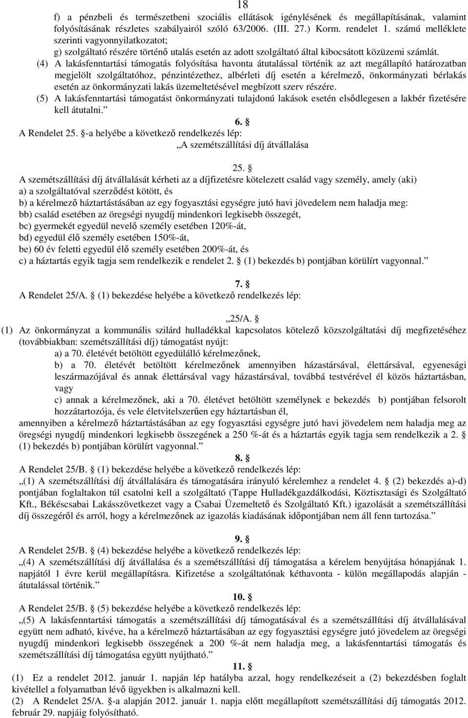 (4) A lakásfenntartási támogatás folyósítása havonta átutalással történik az azt megállapító határozatban megjelölt szolgáltatóhoz, pénzintézethez, albérleti díj esetén a kérelmező, önkormányzati