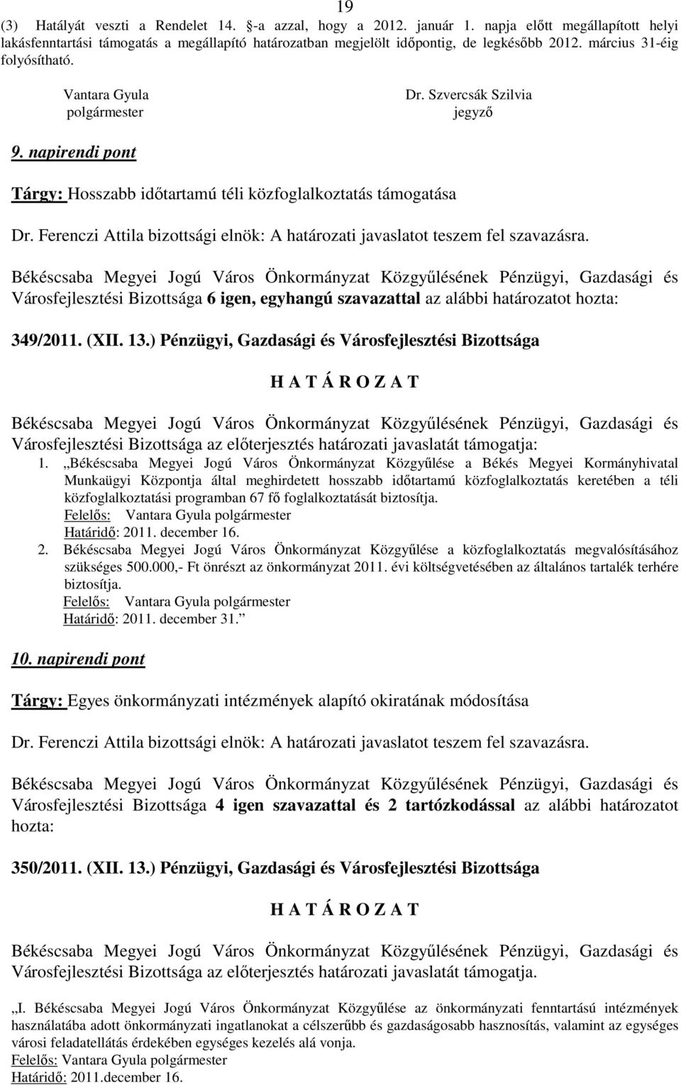 Ferenczi Attila bizottsági elnök: A határozati javaslatot teszem fel szavazásra. Városfejlesztési Bizottsága 6 igen, egyhangú szavazattal az alábbi határozatot hozta: 349/2011. (XII. 13.