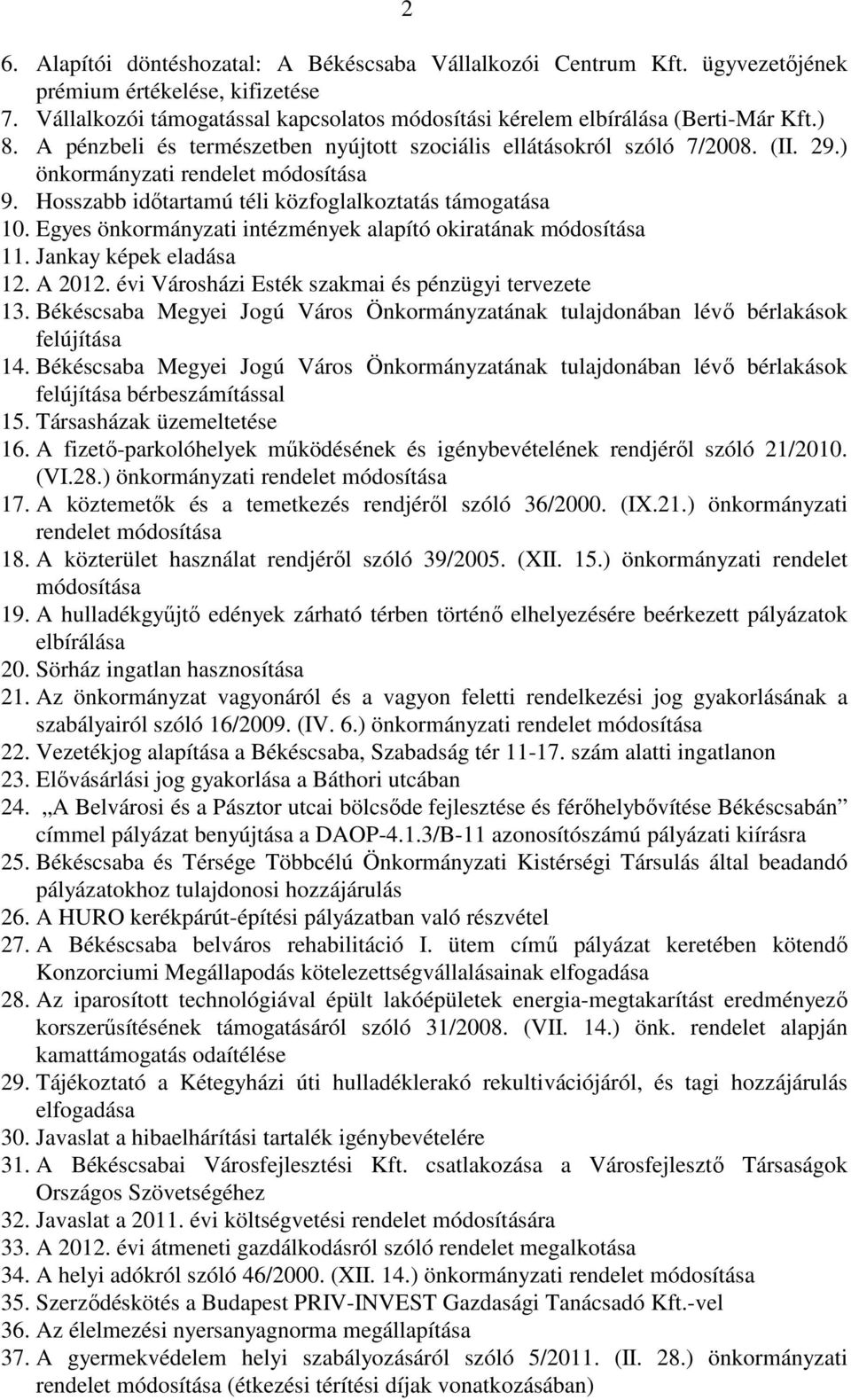 Egyes önkormányzati intézmények alapító okiratának módosítása 11. Jankay képek eladása 12. A 2012. évi Városházi Esték szakmai és pénzügyi tervezete 13.