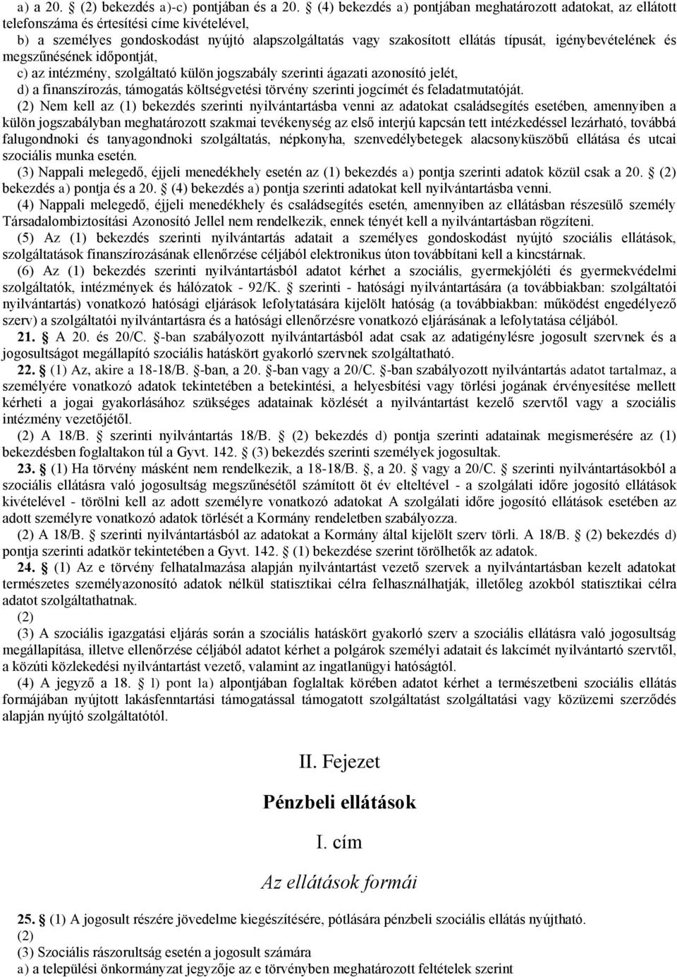 igénybevételének és megszűnésének időpontját, c) az intézmény, szolgáltató külön jogszabály szerinti ágazati azonosító jelét, d) a finanszírozás, támogatás költségvetési törvény szerinti jogcímét és