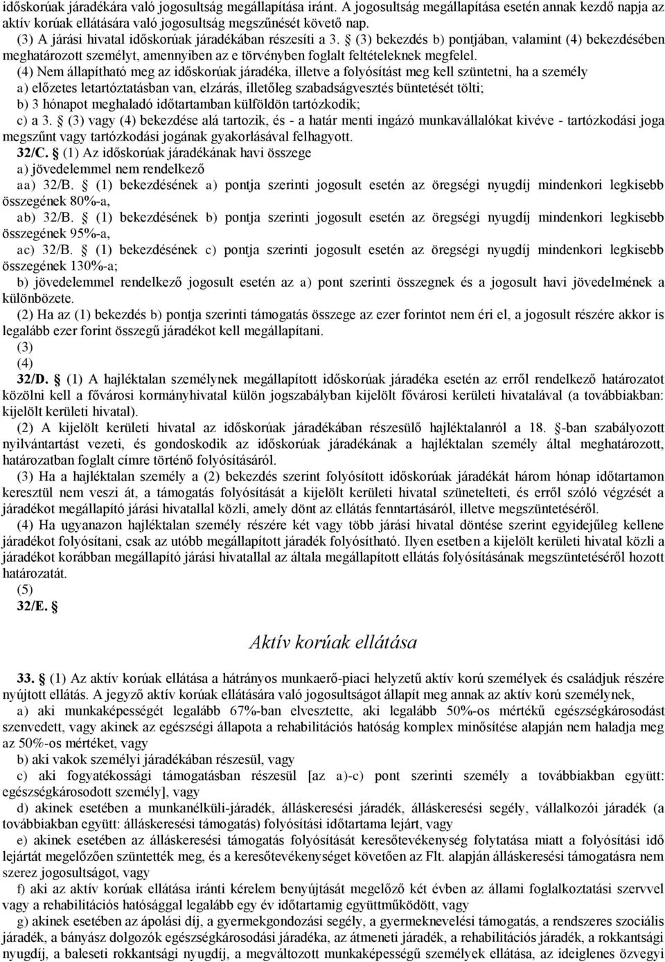 (4) Nem állapítható meg az időskorúak járadéka, illetve a folyósítást meg kell szüntetni, ha a személy a) előzetes letartóztatásban van, elzárás, illetőleg szabadságvesztés büntetését tölti; b) 3