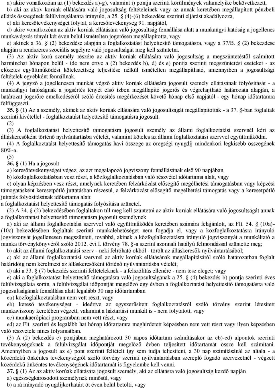 napjától, d) akire vonatkozóan az aktív korúak ellátására való jogosultság fennállása alatt a munkaügyi hatóság a jogellenes munkavégzés tényét két éven belül ismételten jogerősen megállapította,