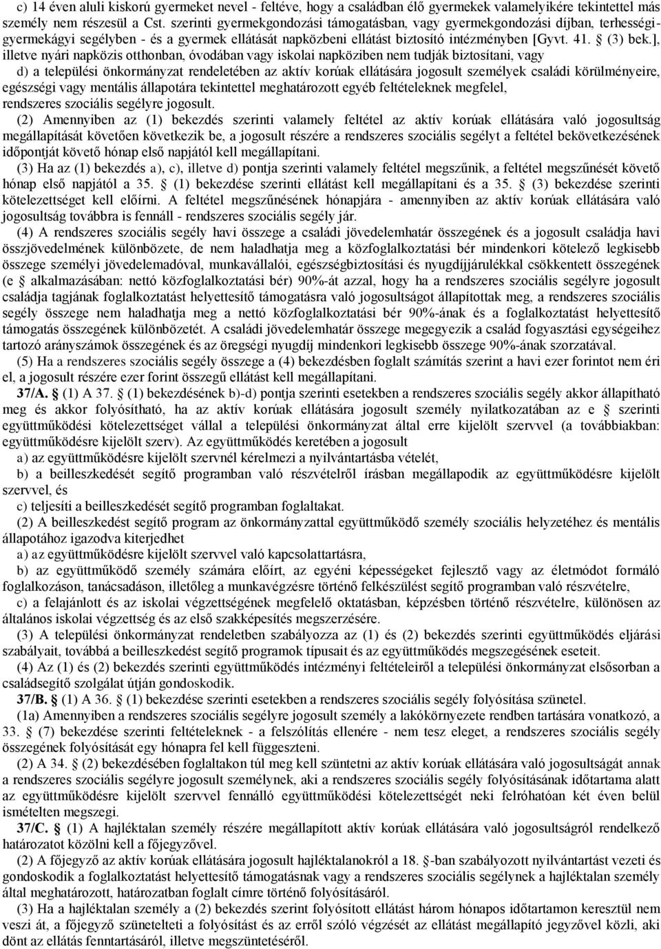 ], illetve nyári napközis otthonban, óvodában vagy iskolai napköziben nem tudják biztosítani, vagy d) a települési önkormányzat rendeletében az aktív korúak ellátására jogosult személyek családi