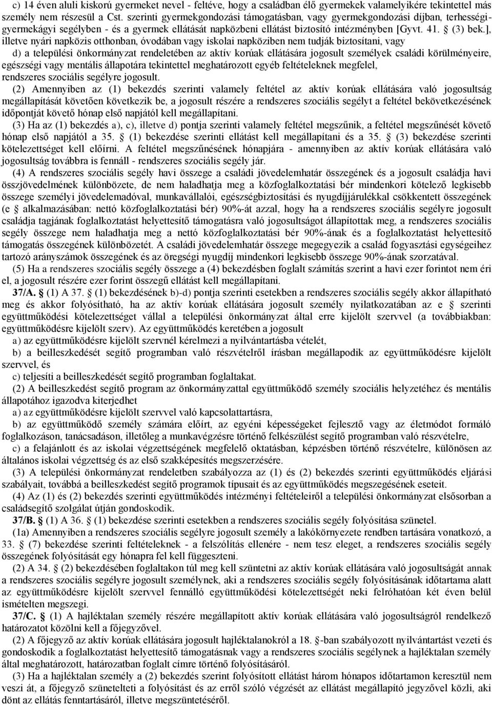 ], illetve nyári napközis otthonban, óvodában vagy iskolai napköziben nem tudják biztosítani, vagy d) a települési önkormányzat rendeletében az aktív korúak ellátására jogosult személyek családi