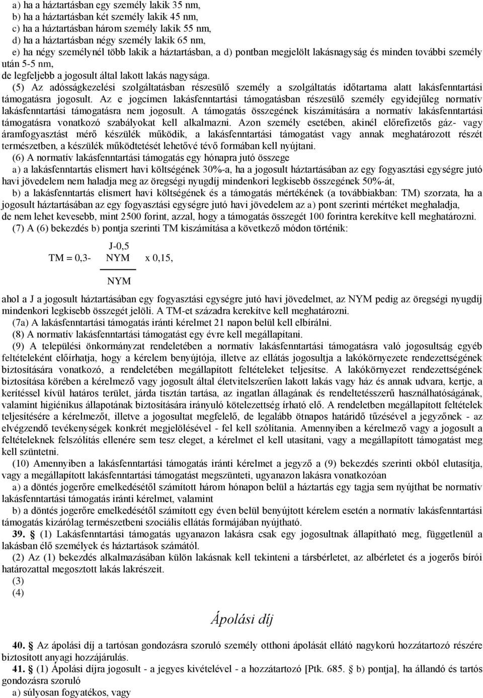 (5) Az adósságkezelési szolgáltatásban részesülő személy a szolgáltatás időtartama alatt lakásfenntartási támogatásra jogosult.