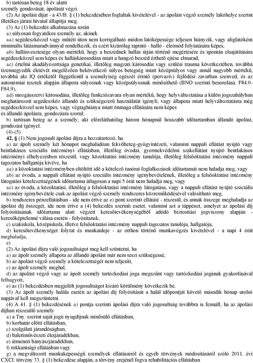 (3) Az (1) bekezdés alkalmazása során a) súlyosan fogyatékos személy az, akinek aa) segédeszközzel vagy műtéti úton nem korrigálható módon látóképessége teljesen hiányzik, vagy aliglátóként minimális