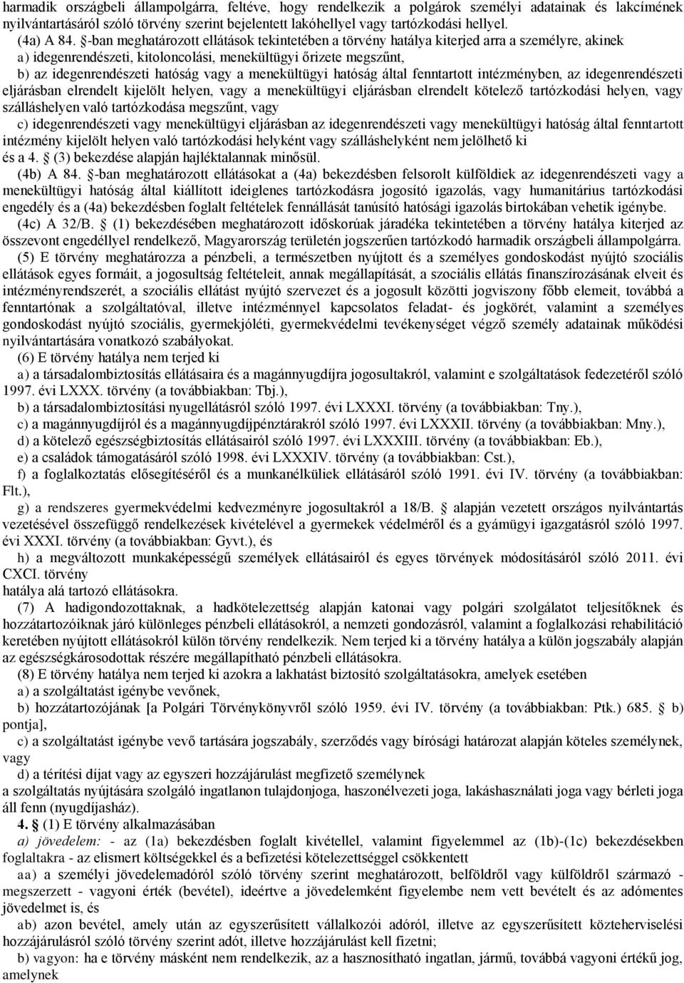 -ban meghatározott ellátások tekintetében a törvény hatálya kiterjed arra a személyre, akinek a) idegenrendészeti, kitoloncolási, menekültügyi őrizete megszűnt, b) az idegenrendészeti hatóság vagy a