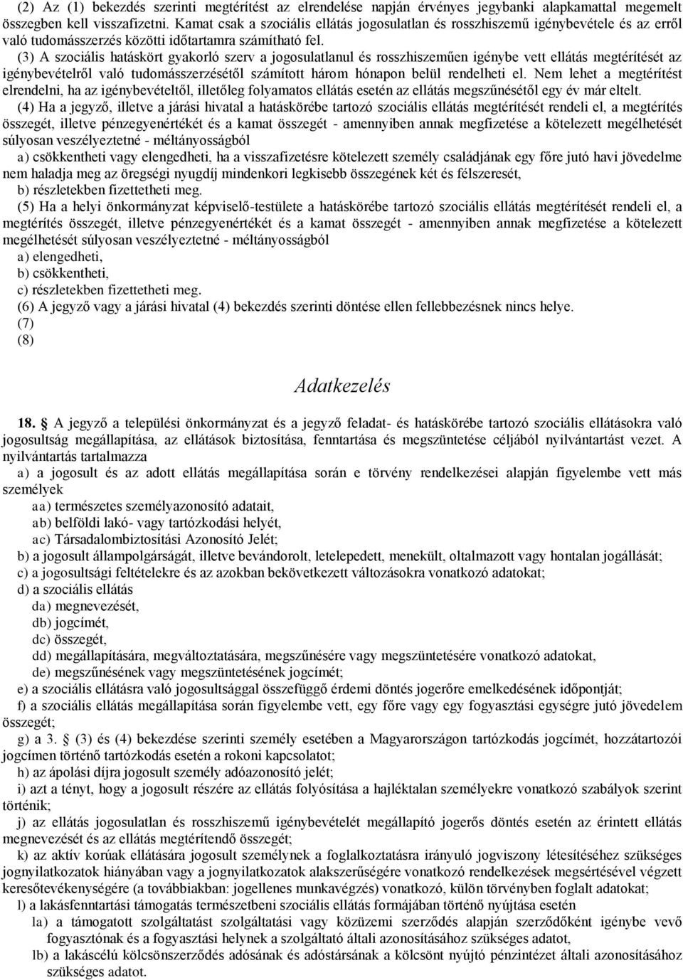 (3) A szociális hatáskört gyakorló szerv a jogosulatlanul és rosszhiszeműen igénybe vett ellátás megtérítését az igénybevételről való tudomásszerzésétől számított három hónapon belül rendelheti el.