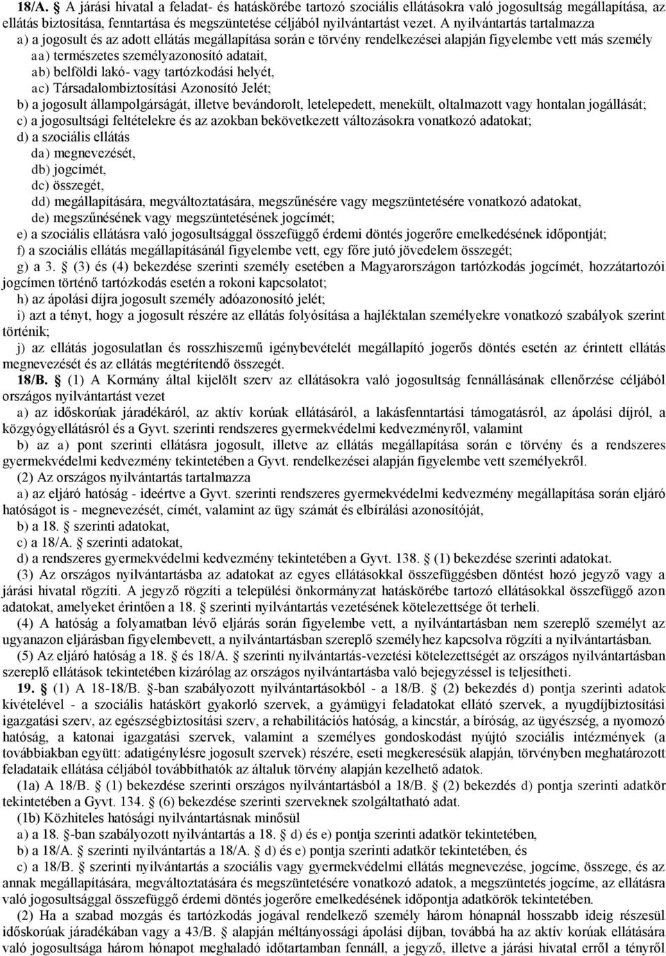 lakó- vagy tartózkodási helyét, ac) Társadalombiztosítási Azonosító Jelét; b) a jogosult állampolgárságát, illetve bevándorolt, letelepedett, menekült, oltalmazott vagy hontalan jogállását; c) a