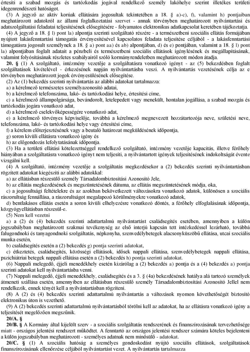 a)-c), f), valamint h) pontjaiban meghatározott adatokról az állami foglalkoztatási szervet - annak törvényben meghatározott nyilvántartási és adatszolgáltatási feladatai teljesítésének elősegítésére