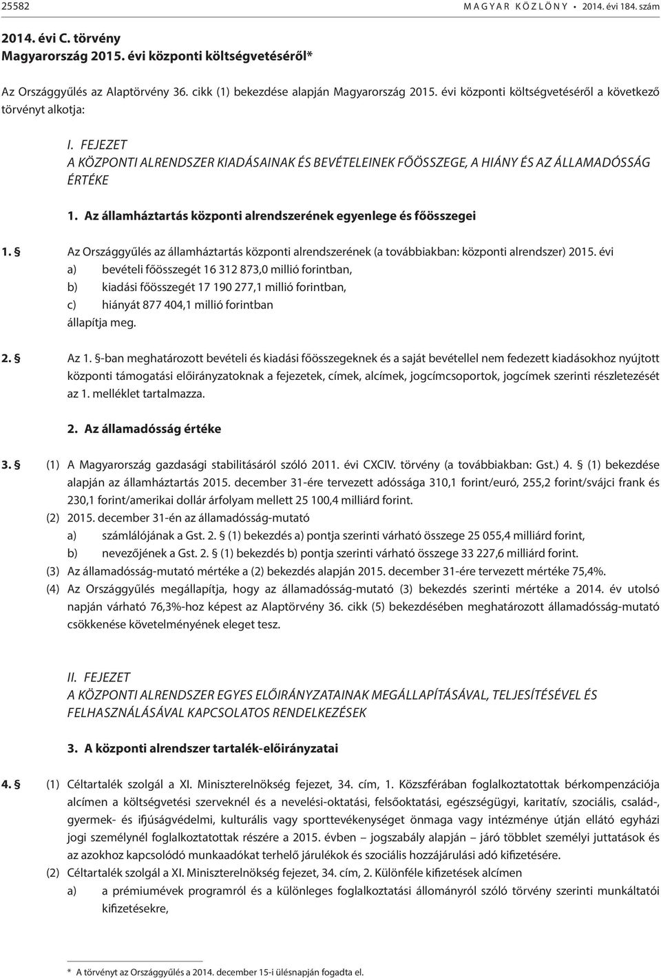 Az államháztartás központi alrendszerének egyenlege és főösszegei. Az Országgyűlés az államháztartás központi alrendszerének (a továbbiakban: központi alrendszer) 05.