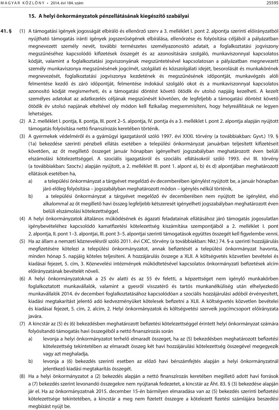 személyazonosító adatait, a foglalkoztatási jogviszony megszűnéséhez kapcsolódó kifizetések összegét és az azonosítására szolgáló, munkaviszonnyal kapcsolatos kódját, valamint a foglalkoztatási