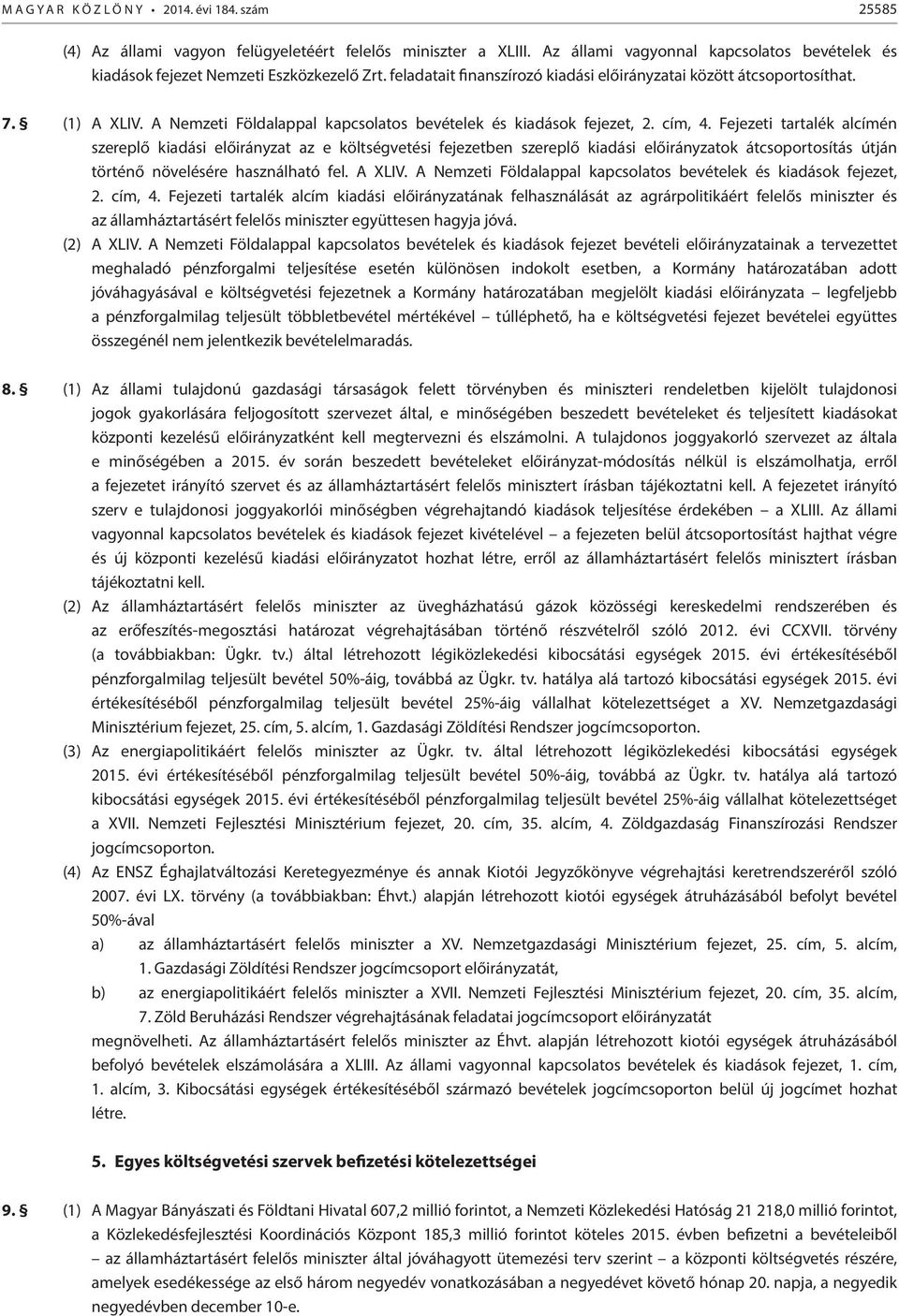 Fejezeti tartalék alcímén szereplő kiadási előirányzat az e költségvetési fejezetben szereplő kiadási előirányzatok átcsoportosítás útján történő növelésére használható fel. A XLIV.