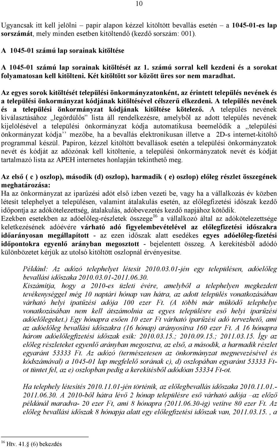 Az egyes sorok kitöltését települési önkormányzatonként, az érintett település nevének és a települési önkormányzat kódjának kitöltésével célszerű elkezdeni.