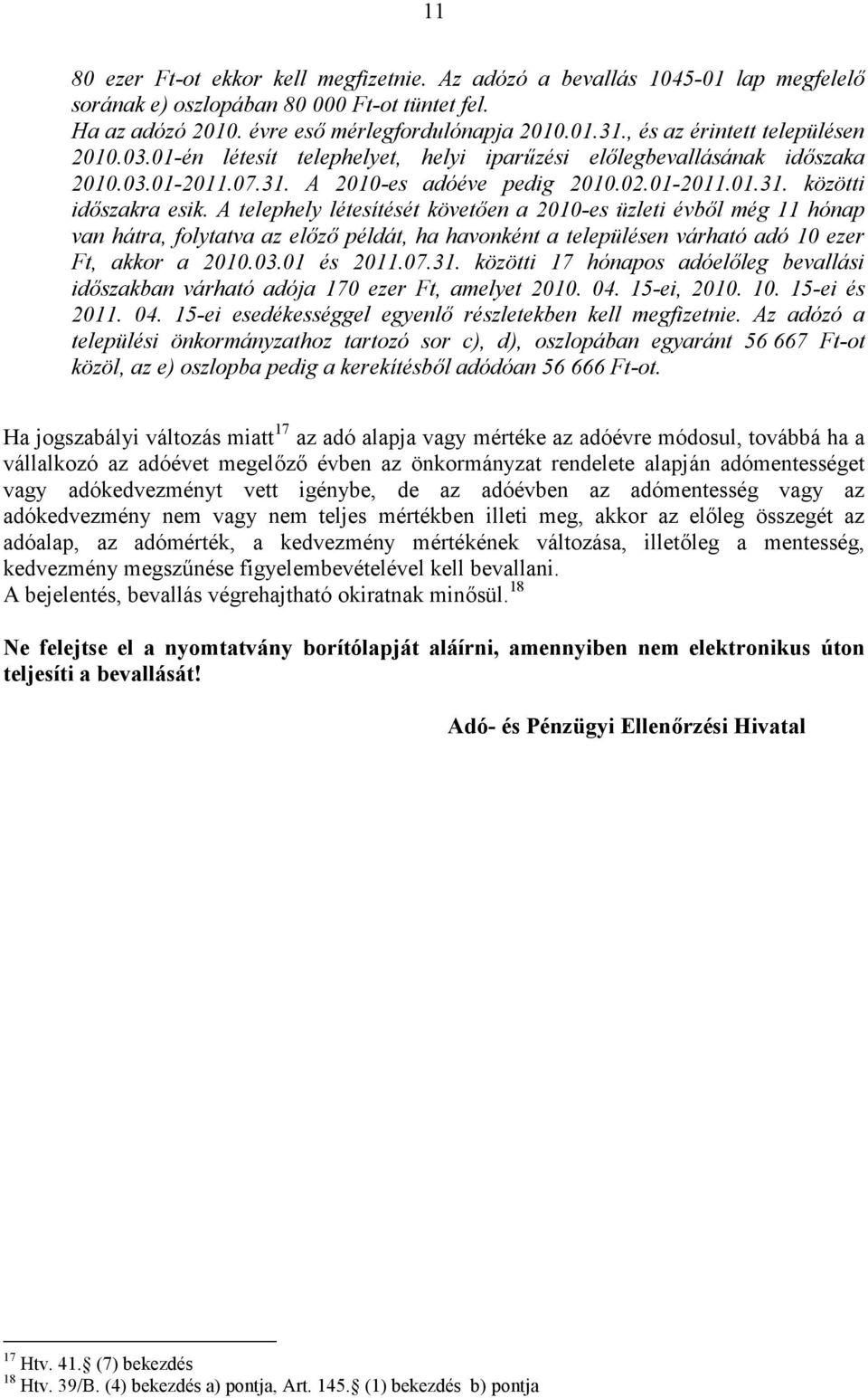 A telephely létesítését követően a 2010-es üzleti évből még 11 hónap van hátra, folytatva az előző példát, ha havonként a településen várható adó 10 ezer Ft, akkor a 2010.03.01 és 2011.07.31.