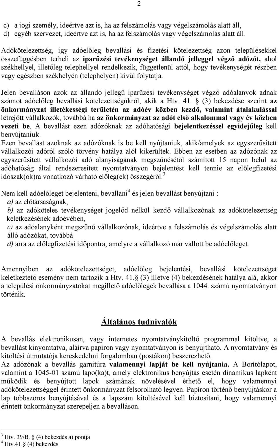 telephellyel rendelkezik, függetlenül attól, hogy tevékenységét részben vagy egészben székhelyén (telephelyén) kívül folytatja.