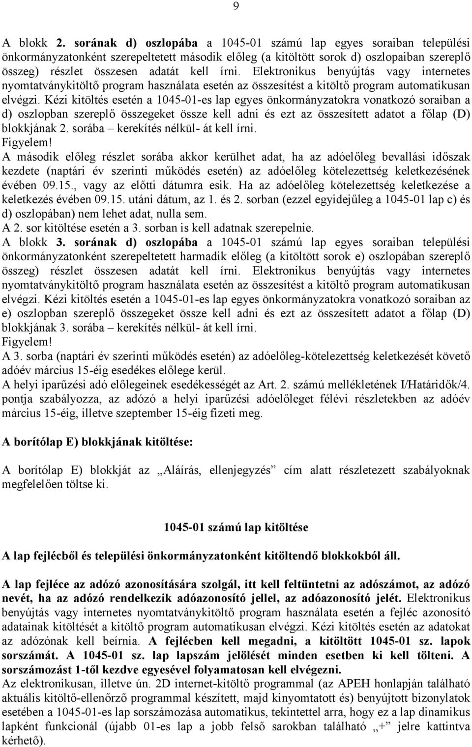 írni. Elektronikus benyújtás vagy internetes nyomtatványkitöltő program használata esetén az összesítést a kitöltő program automatikusan elvégzi.