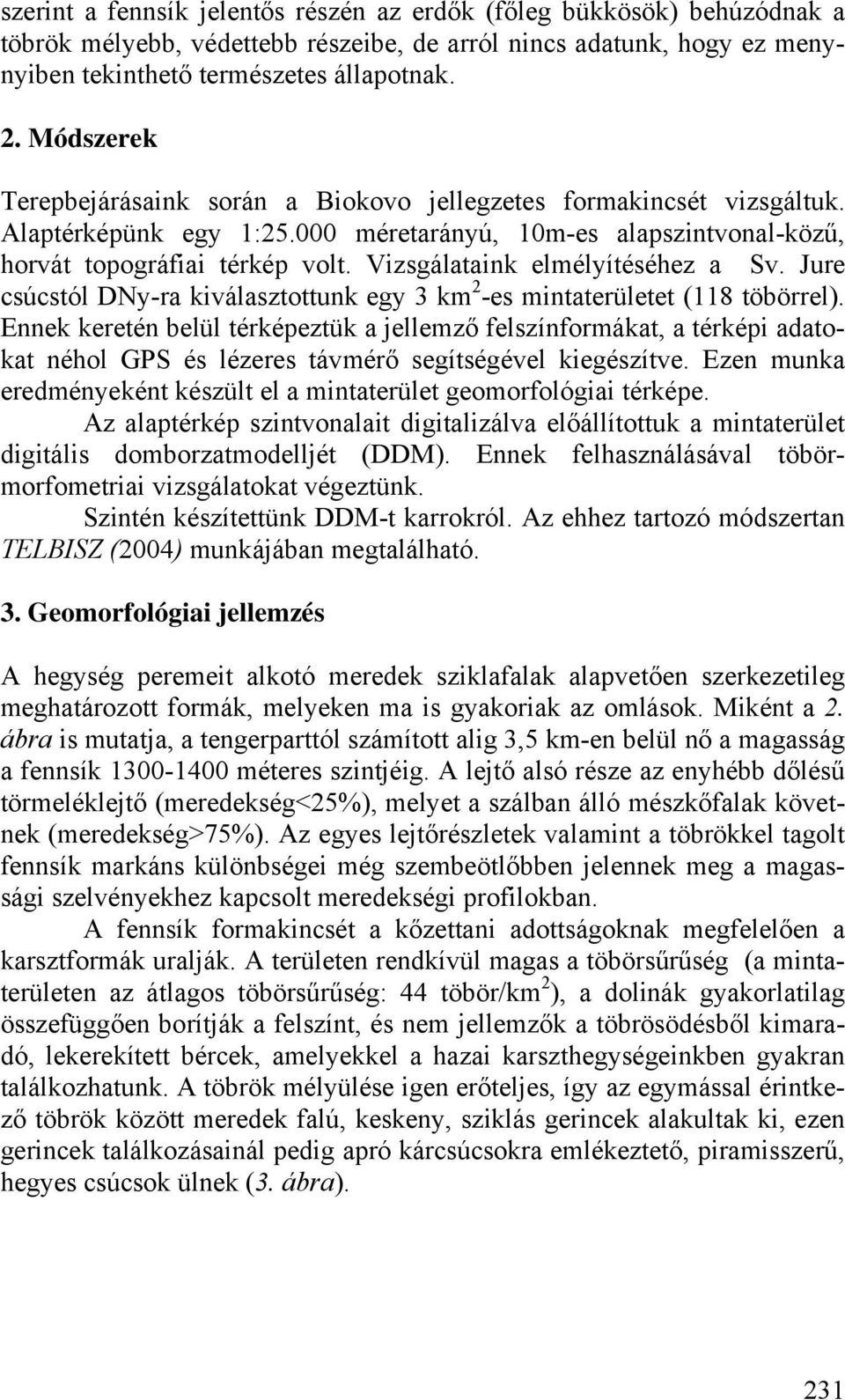 Vizsgálataink elmélyítéséhez a Sv. Jure csúcstól DNy-ra kiválasztottunk egy 3 km 2 -es mintaterületet (118 töbörrel).