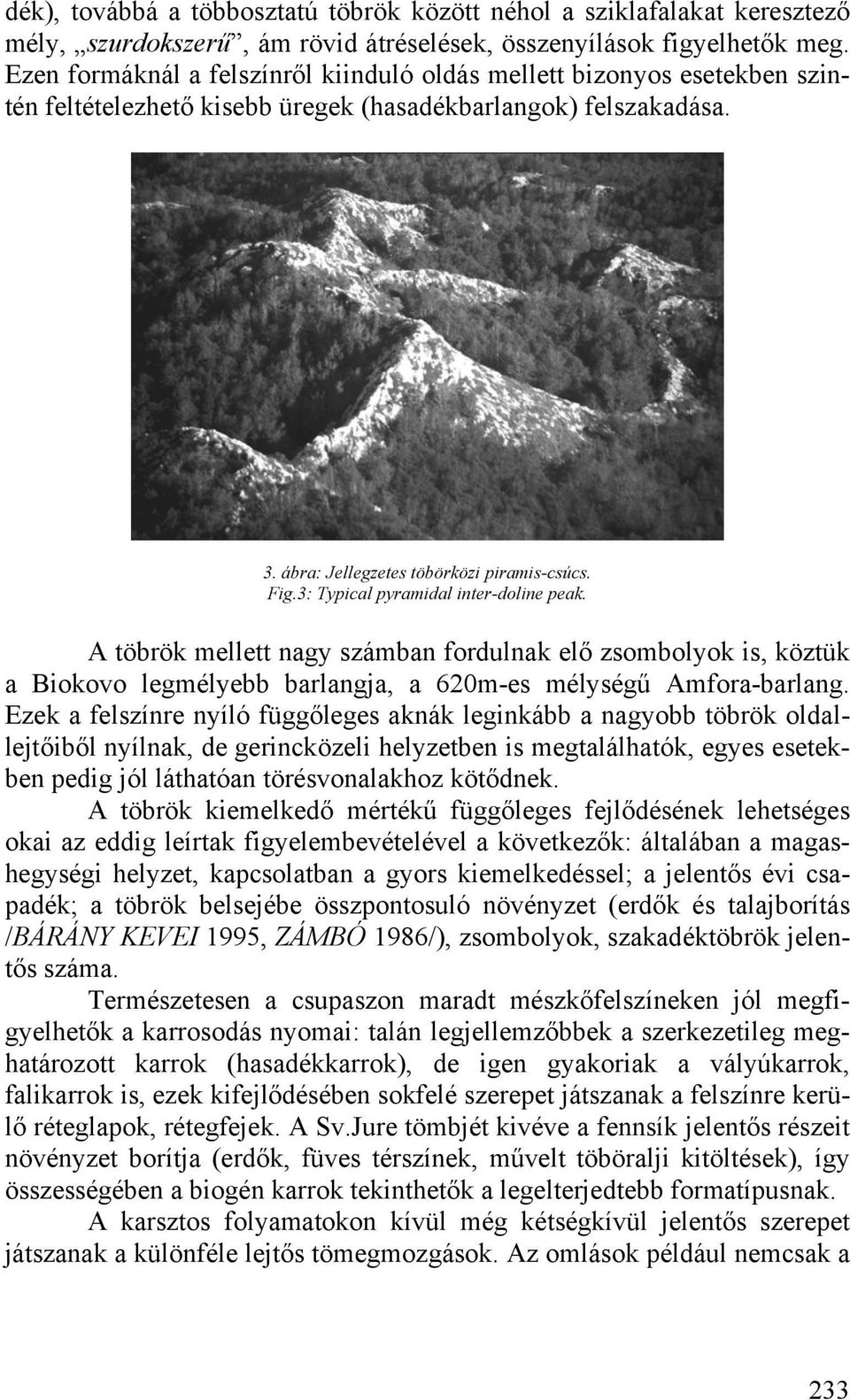 3: Typical pyramidal inter-doline peak. A töbrök mellett nagy számban fordulnak elő zsombolyok is, köztük a Biokovo legmélyebb barlangja, a 620m-es mélységű Amfora-barlang.