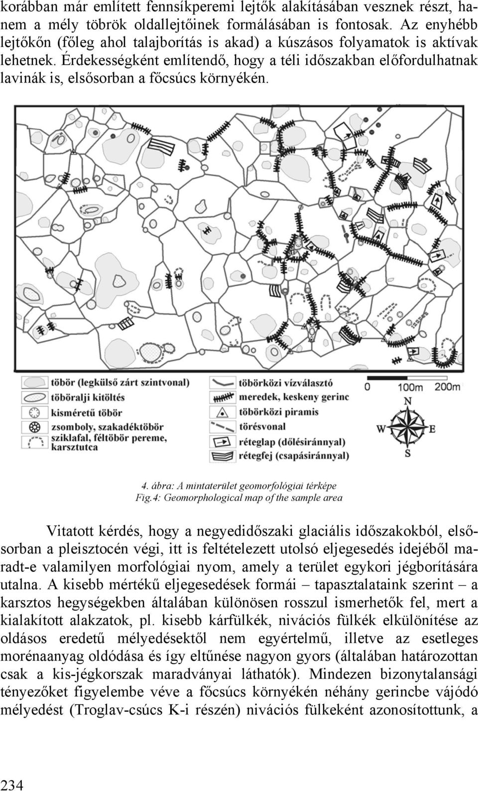 Érdekességként említendő, hogy a téli időszakban előfordulhatnak lavinák is, elsősorban a főcsúcs környékén. 4. ábra: A mintaterület geomorfológiai térképe Fig.