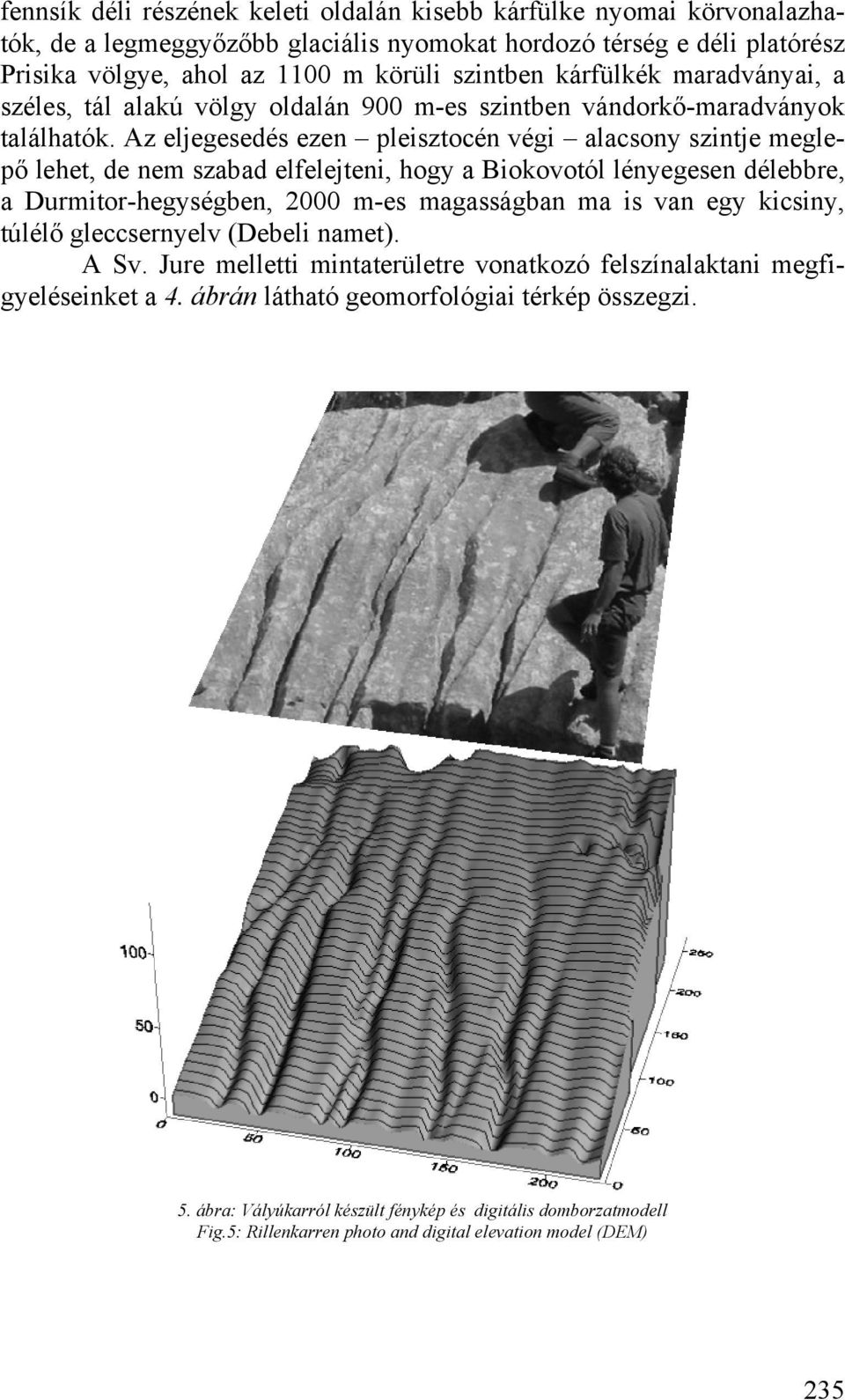 Az eljegesedés ezen pleisztocén végi alacsony szintje meglepő lehet, de nem szabad elfelejteni, hogy a Biokovotól lényegesen délebbre, a Durmitor-hegységben, 2000 m-es magasságban ma is van egy