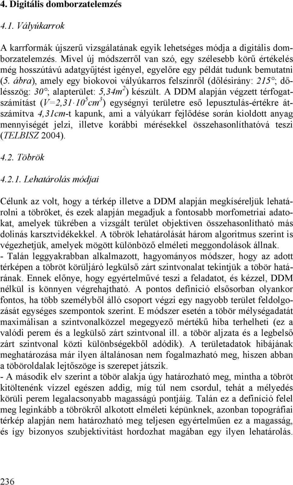 ábra), amely egy biokovoi vályúkarros felszínről (dőlésirány: 215 ; dőlésszög: 30 ; alapterület: 5,34m 2 ) készült.