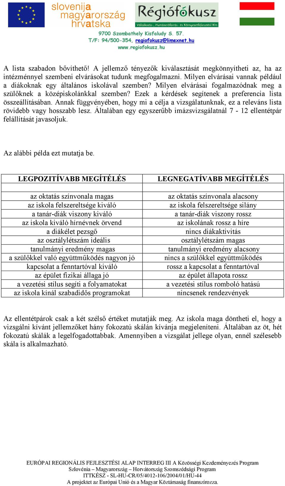 Ezek a kérdések segítenek a preferencia lista összeállításában. Annak függvényében, hogy mi a célja a vizsgálatunknak, ez a releváns lista rövidebb vagy hosszabb lesz.