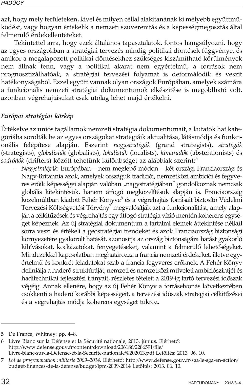 döntésekhez szükséges kiszámítható körülmények nem állnak fenn, vagy a politikai akarat nem egyértelmû, a források nem prognosztizálhatóak, a stratégiai tervezési folyamat is deformálódik és veszít