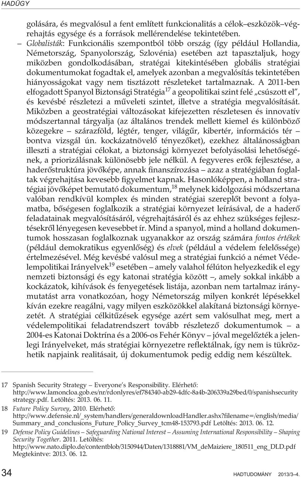 globális stratégiai dokumentumokat fogadtak el, amelyek azonban a megvalósítás tekintetében hiányosságokat vagy nem tisztázott részleteket tartalmaznak.