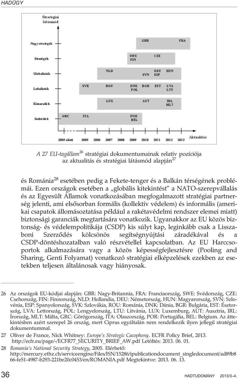 informális (amerikai csapatok állomásoztatása például a rakétavédelmi rendszer elemei miatt) biztonsági garanciák megtartására vonatkozik.