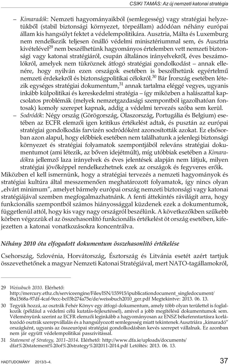 Ausztria, Málta és Luxemburg nem rendelkezik teljesen önálló védelmi minisztériummal sem, és Ausztria kivételével 29 nem beszélhetünk hagyományos értelemben vett nemzeti biztonsági vagy katonai