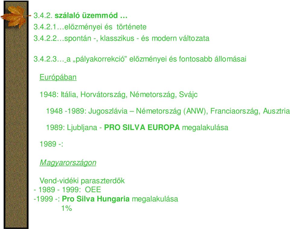 előzményei és fontosabb állomásai Európában 1948: Itália, Horvátország, Németország, Svájc 1948-1989: