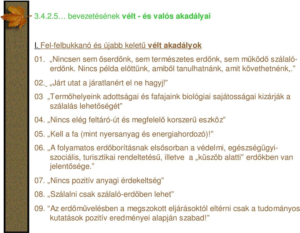 03 Termőhelyeink adottságai és fafajaink biológiai sajátosságai kizárják a szálalás lehetőségét 04. Nincs elég feltáró-út és megfelelő korszerű eszköz 05.