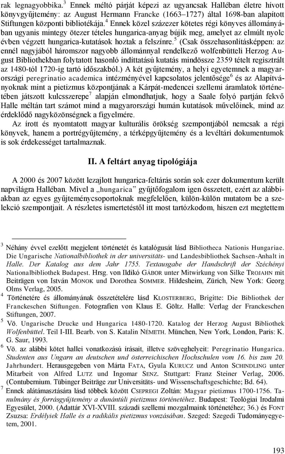 5 (Csak összehasonlításképpen: az ennél nagyjából háromszor nagyobb állománnyal rendelkező wolfenbütteli Herzog August Bibliothekban folytatott hasonló indíttatású kutatás mindössze 2359 tételt