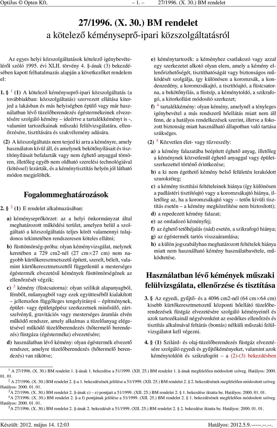 1 (1) A kötelező kéményseprő-ipari közszolgáltatás (a továbbiakban: közszolgáltatás) szervezett ellátása kiterjed a lakásban és más helyiségben épülő vagy már használatban lévő tüzelőberendezés