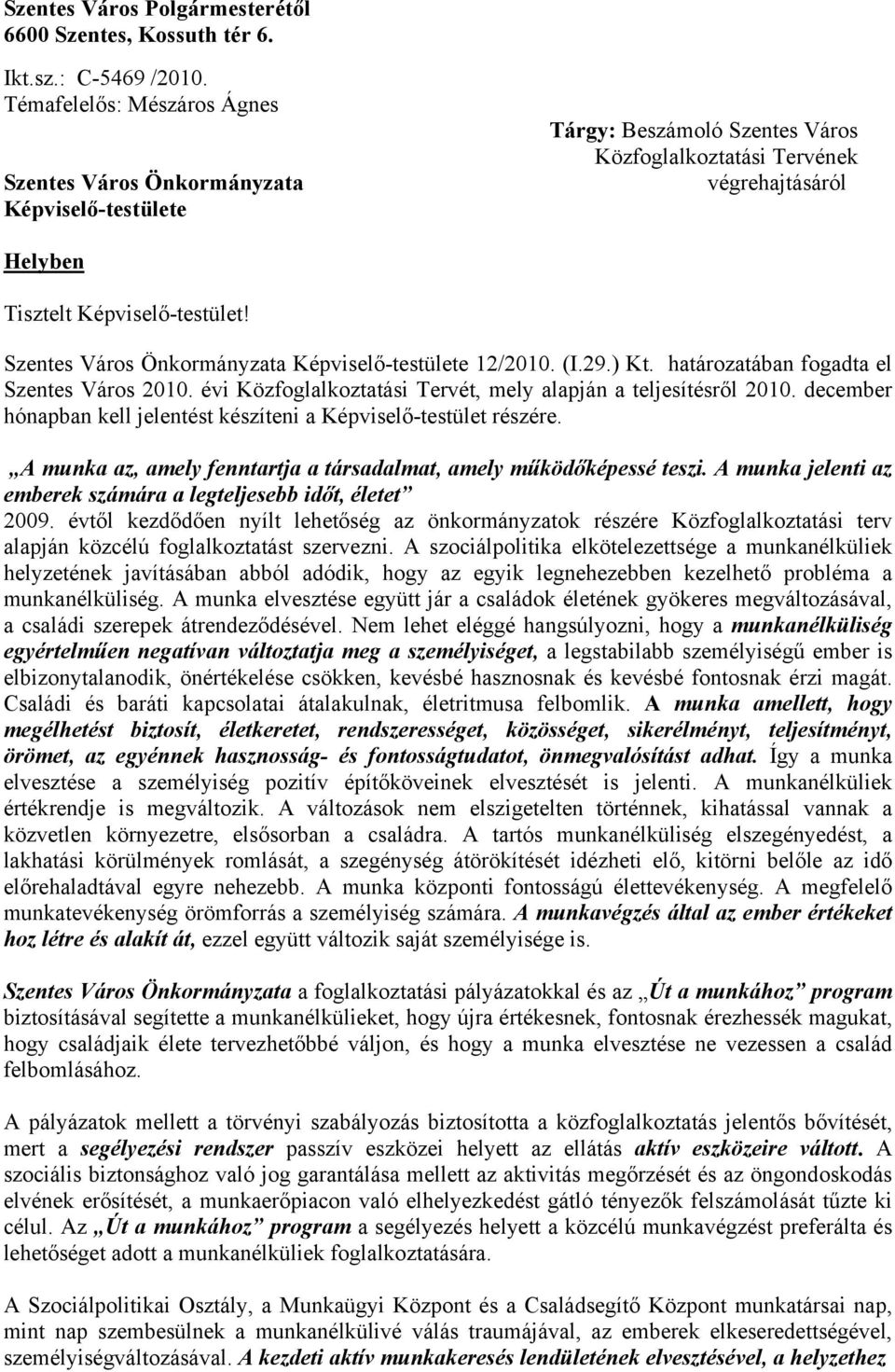 Szentes Város Önkormányzata Képviselő-testülete 12/2010. (I.29.) Kt. határozatában fogadta el Szentes Város 2010. évi Közfoglalkoztatási Tervét, mely alapján a teljesítésről 2010.