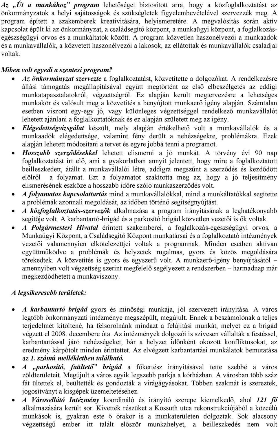 A megvalósítás során aktív kapcsolat épült ki az önkormányzat, a családsegítő központ, a munkaügyi központ, a foglalkozásegészségügyi orvos és a munkáltatók között.